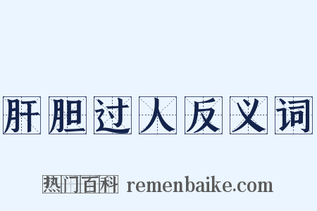 肝胆过人反义词是什么意思的图片